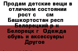 Продам детские вещи в отличном состоянии рост с 134 см - Башкортостан респ., Белорецкий р-н, Белорецк г. Одежда, обувь и аксессуары » Другое   